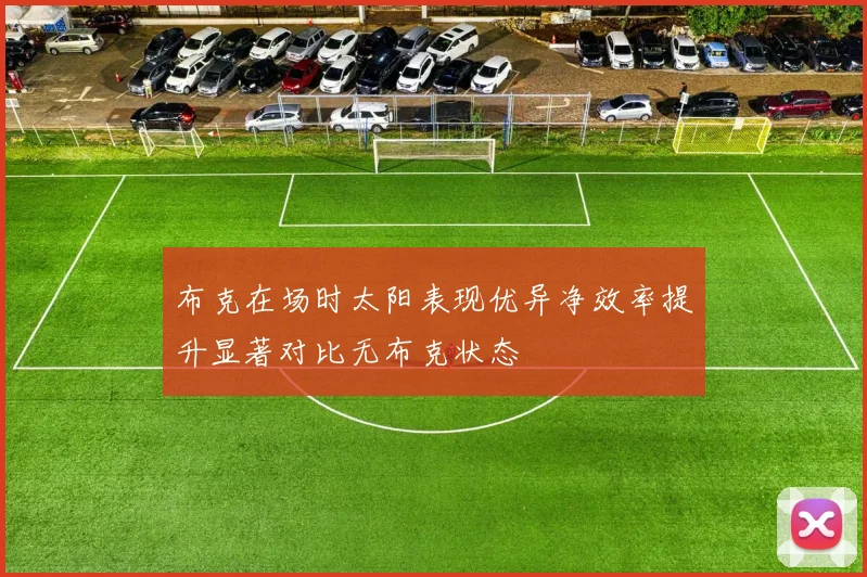 布克在场时太阳表现优异净效率提升显著对比无布克状态