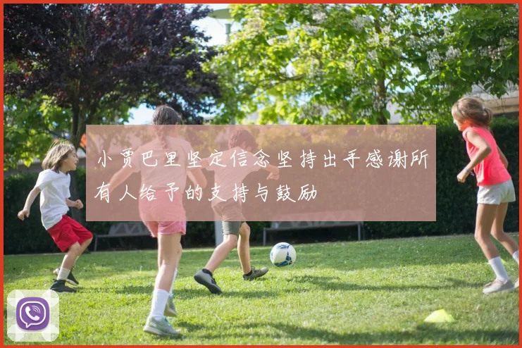 小贾巴里坚定信念坚持出手感谢所有人给予的支持与鼓励