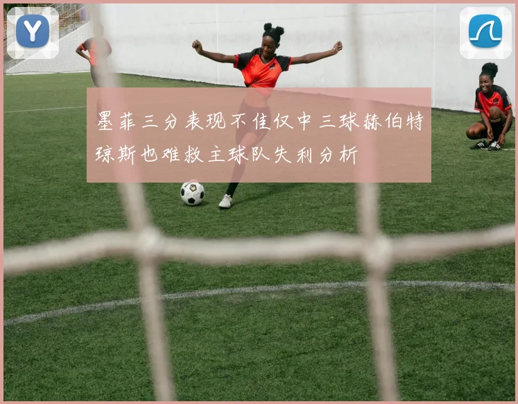 墨菲三分表现不佳仅中三球赫伯特琼斯也难救主球队失利分析
